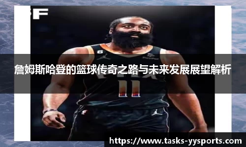 詹姆斯哈登的篮球传奇之路与未来发展展望解析