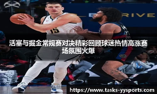 活塞与掘金常规赛对决精彩回顾球迷热情高涨赛场氛围火爆