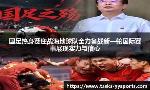 国足热身赛迎战海地球队全力备战新一轮国际赛事展现实力与信心